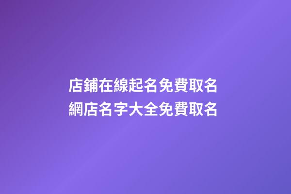 店鋪在線起名免費取名 網店名字大全免費取名-第1張-店鋪起名-玄機派